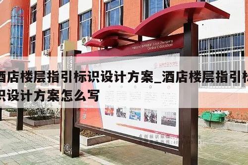 酒店楼层指引标识设计方案_酒店楼层指引标识设计方案怎么写