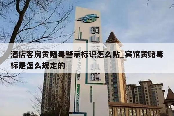 酒店客房黄赌毒警示标识怎么贴_宾馆黄赌毒标是怎么规定的