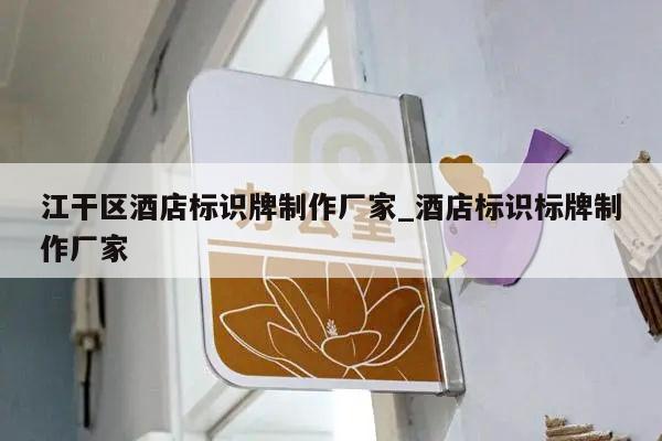 江干区酒店标识牌制作厂家_酒店标识标牌制作厂家