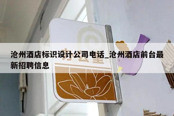 沧州酒店标识设计公司电话_沧州酒店前台最新招聘信息