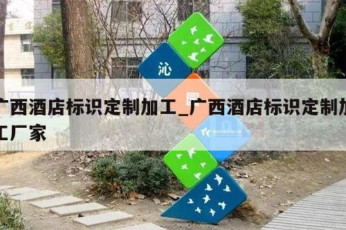 广西酒店标识定制加工_广西酒店标识定制加工厂家