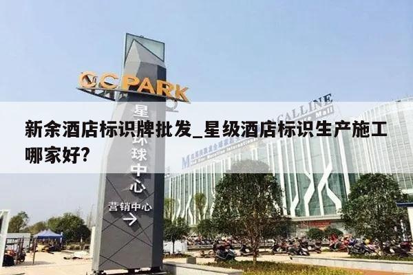 新余酒店标识牌批发_星级酒店标识生产施工哪家好?