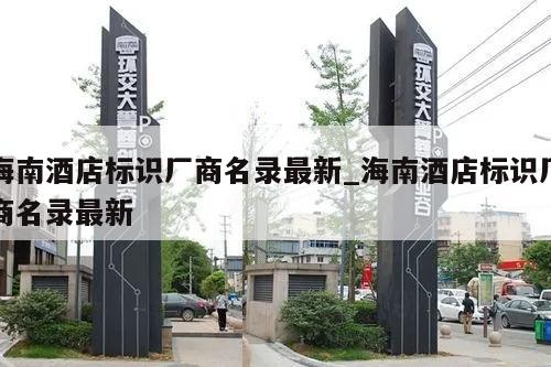 海南酒店标识厂商名录最新_海南酒店标识厂商名录最新