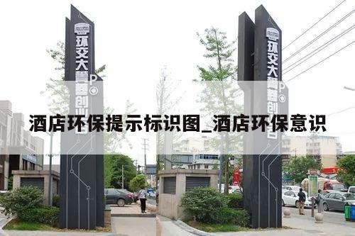 酒店环保提示标识图_酒店环保意识