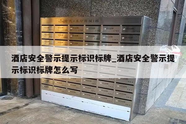 酒店安全警示提示标识标牌_酒店安全警示提示标识标牌怎么写