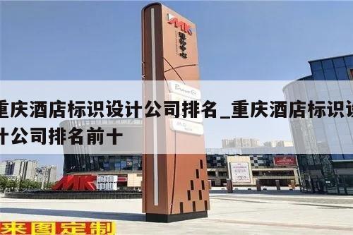 重庆酒店标识设计公司排名_重庆酒店标识设计公司排名前十